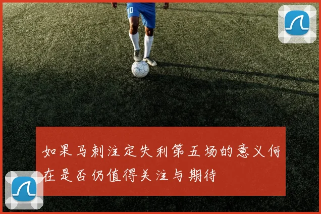 如果马刺注定失利第五场的意义何在是否仍值得关注与期待