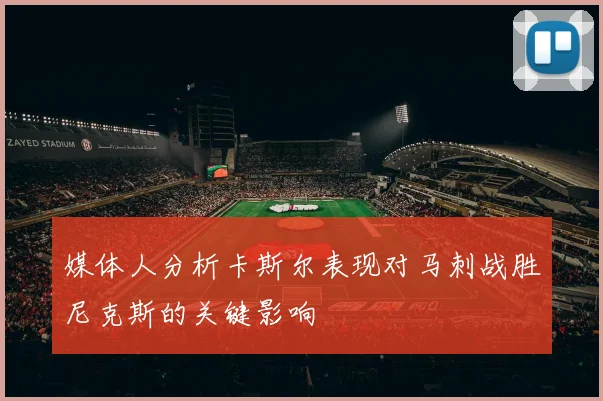 媒体人分析卡斯尔表现对马刺战胜尼克斯的关键影响