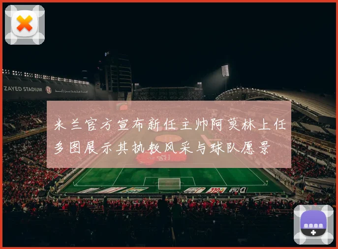 米兰官方宣布新任主帅阿莫林上任多图展示其执教风采与球队愿景